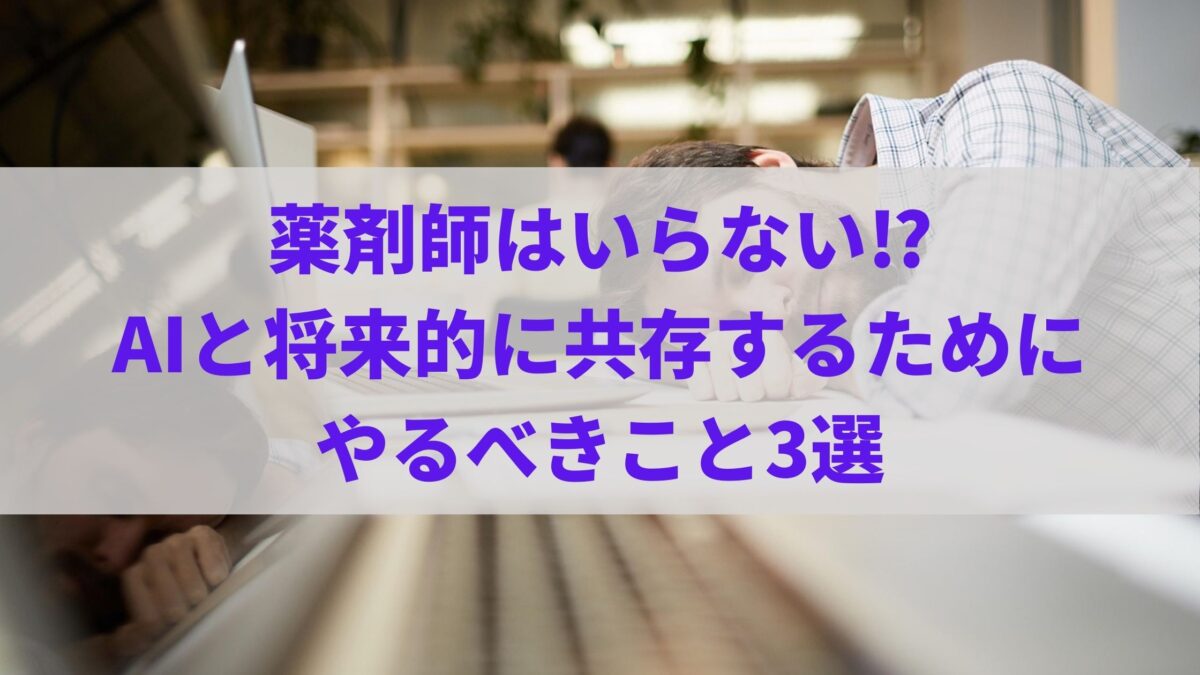 薬剤師はいらない⁉︎AIと将来的に共存するためにやるべきこと3選
